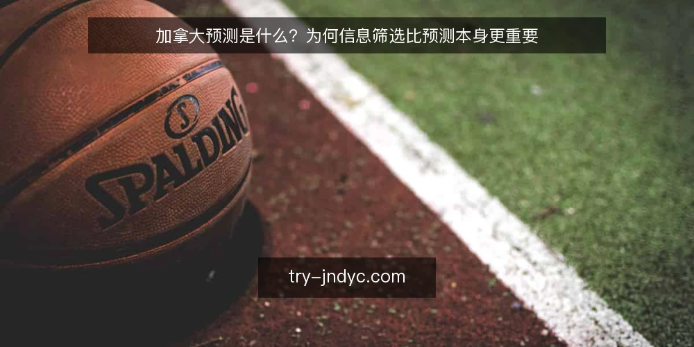 加拿大预测是什么？为何信息筛选比预测本身更重要 — 加拿大预测是什么：定义与常见误解 配图