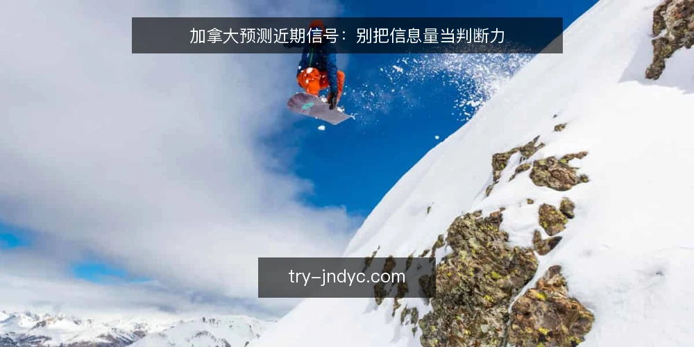 加拿大预测近期信号：别把信息量当判断力 — 当前信息环境下的预测困境 配图